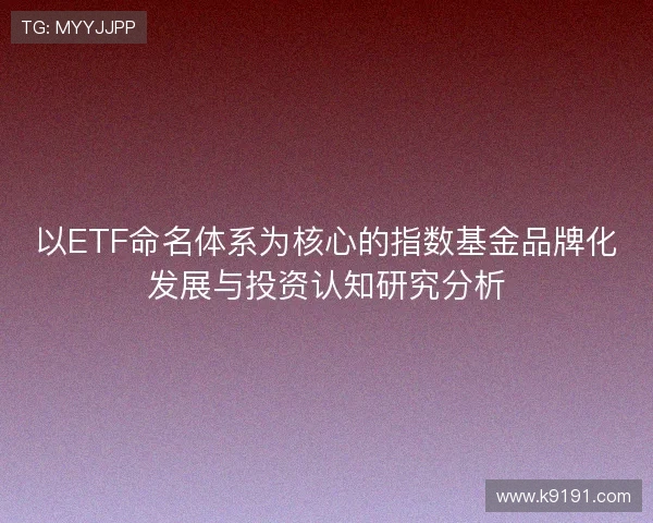以ETF命名体系为核心的指数基金品牌化发展与投资认知研究分析
